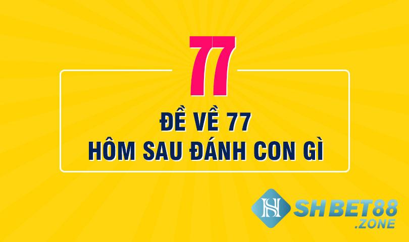 Đề về 77 mai đánh lô gì để tăng tỷ lệ thắng? 4 Đề về 77 mai đánh lô gì?