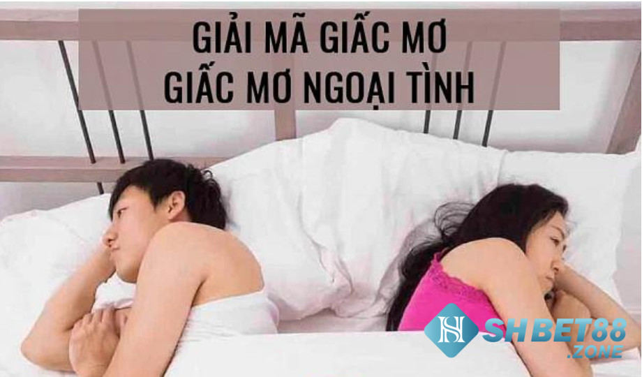 Nằm mơ thấy mình ngoại tình là điềm báo gì?-Giải mã giấc mơ 5 Nằm mơ thấy mình ngoại tình là điềm báo gì?